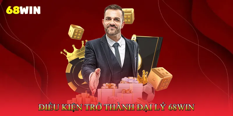 Đại lý 68Win 1 Điều kiện trở thành đại lý 68Win